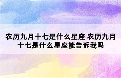 农历九月十七是什么星座 农历九月十七是什么星座能告诉我吗